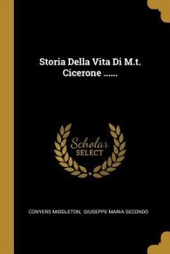 Storia Della Vita Di M.t. Cicerone ......