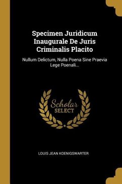 Specimen Juridicum Inaugurale De Juris Criminalis Placito: Nullum Delictum, Nulla Poena Sine Praevia Lege Poenali... - Koenigswarter, Louis Jean