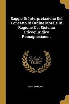 Saggio Di Interpretazione Del Concetto Di Ordine Morale Di Ragione Nel Sistema Eticogiuridico Romagnosiano...