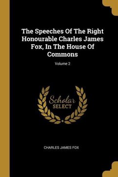The Speeches Of The Right Honourable Charles James Fox, In The House Of Commons; Volume 2 - Fox, Charles James