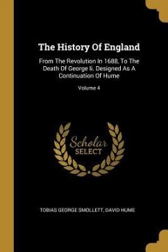 The History Of England: From The Revolution In 1688, To The Death Of George Ii. Designed As A Continuation Of Hume; Volume 4