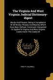 The Virginia And West Virginia Judicial Dictionary-digest: Words And Phrases. Being A Compilation Of All Words, Phrases And Maxims Which Have Been Def