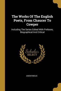 The Works Of The English Poets, From Chaucer To Cowper: Including The Series Edited With Prefaces, Biographical And Critical - Anonymous