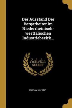 Der Ausstand Der Bergarbeiter Im Niederrheinisch-westfälischen Industriebezirk... - Natorp, Gustav