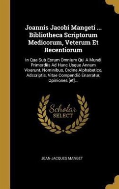 Joannis Jacobi Mangeti ... Bibliotheca Scriptorum Medicorum, Veterum Et Recentiorum