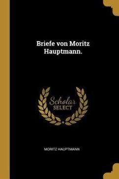 Briefe Von Moritz Hauptmann. - Hauptmann, Moritz
