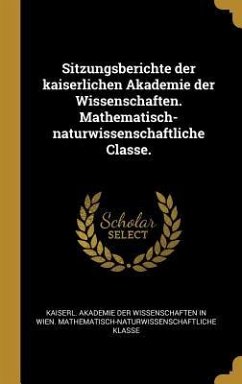 Sitzungsberichte Der Kaiserlichen Akademie Der Wissenschaften. Mathematisch-Naturwissenschaftliche Classe.