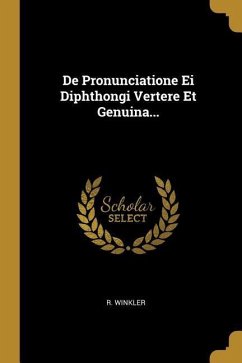 De Pronunciatione Ei Diphthongi Vertere Et Genuina... - Winkler, R.