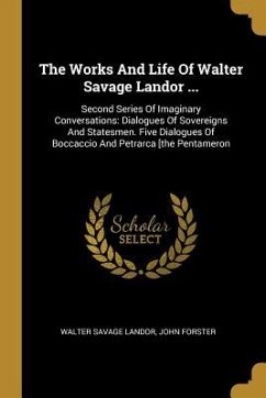 The Works And Life Of Walter Savage Landor ...: Second Series Of Imaginary Conversations: Dialogues Of Sovereigns And Statesmen. Five Dialogues Of Boc