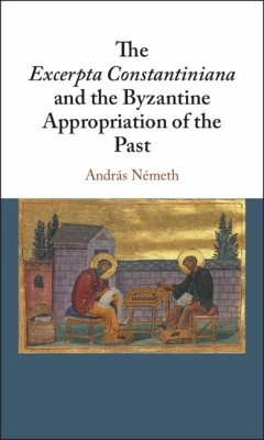 Excerpta Constantiniana and the Byzantine Appropriation of the Past (eBook, ePUB) - Nemeth, Andras