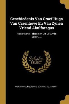 Geschiedenis Van Graef Hugo Van Craenhove En Van Zynen Vriend Abulfaragus: Historische Tafereelen Uit De Xivde Eeuw......