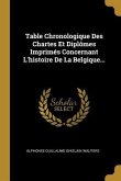 Table Chronologique Des Chartes Et Diplômes Imprimés Concernant L'histoire De La Belgique...