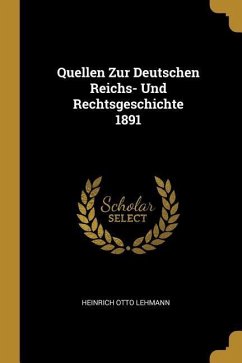 Quellen Zur Deutschen Reichs- Und Rechtsgeschichte 1891 - Lehmann, Heinrich Otto