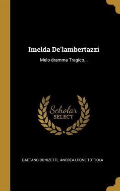 Imelda De'lambertazzi: Melo-dramma Tragico... - Donizetti, Gaetano