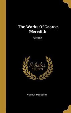 The Works Of George Meredith: Vittoria - Meredith, George