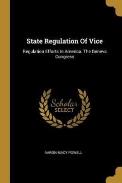 State Regulation Of Vice: Regulation Efforts In America. The Geneva Congress - Powell, Aaron Macy