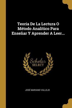 Teoria De La Lectura O Método Analítico Para Enseñar Y Aprender A Leer... - Vallejo, José Mariano