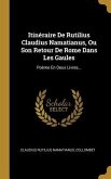 Itinéraire De Rutilius Claudius Namatianus, Ou Son Retour De Rome Dans Les Gaules: Poème En Deux Livres...
