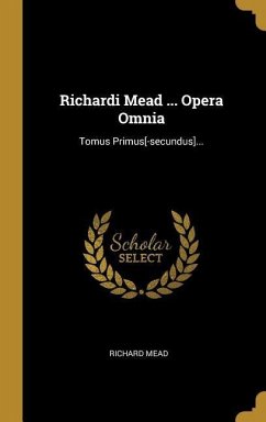 Richardi Mead ... Opera Omnia - Mead, Richard