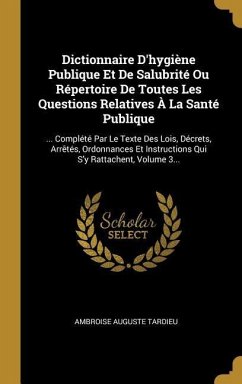 Dictionnaire D'hygiène Publique Et De Salubrité Ou Répertoire De Toutes Les Questions Relatives À La Santé Publique: ... Complété Par Le Texte Des Loi - Tardieu, Ambroise Auguste