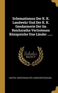 Schematismus Der K. K. Landwehr Und Der K. K. Gendarmerie Der Im Reichsrathe Vertretenen Königreiche Une Länder ......