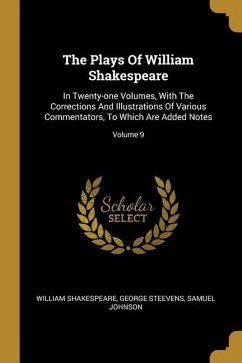 The Plays Of William Shakespeare: In Twenty-one Volumes, With The Corrections And Illustrations Of Various Commentators, To Which Are Added Notes; Vol - Shakespeare, William; Steevens, George; Johnson, Samuel