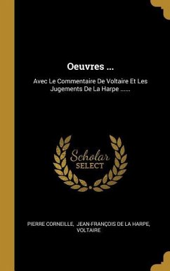 Oeuvres ...: Avec Le Commentaire De Voltaire Et Les Jugements De La Harpe ...... - Corneille, Pierre; Voltaire