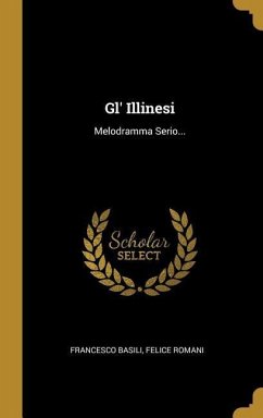 Gl' Illinesi: Melodramma Serio... - Basili, Francesco; Romani, Felice