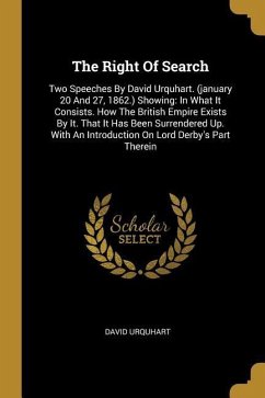 The Right Of Search: Two Speeches By David Urquhart. (january 20 And 27, 1862.) Showing: In What It Consists. How The British Empire Exists - Urquhart, David