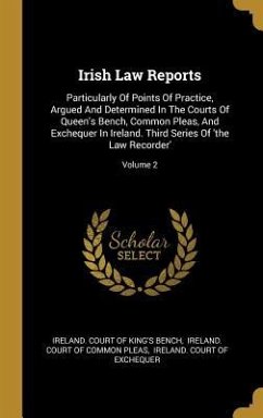Irish Law Reports: Particularly Of Points Of Practice, Argued And Determined In The Courts Of Queen's Bench, Common Pleas, And Exchequer