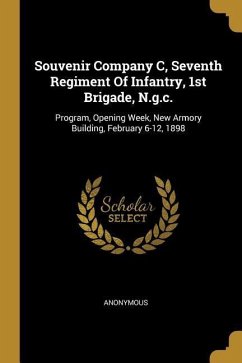 Souvenir Company C, Seventh Regiment Of Infantry, 1st Brigade, N.g.c.: Program, Opening Week, New Armory Building, February 6-12, 1898