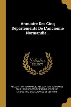 Annuaire Des Cinq Départements De L'ancienne Normandie... - Normande, Association; L'Industrie, De