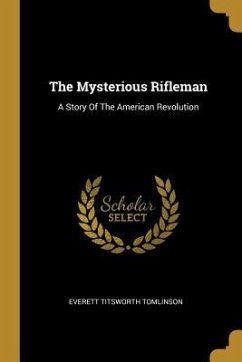 The Mysterious Rifleman: A Story Of The American Revolution