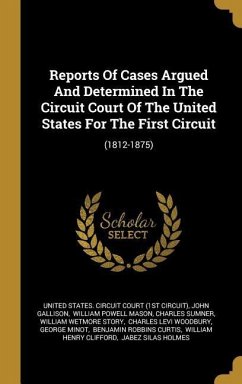 Reports Of Cases Argued And Determined In The Circuit Court Of The United States For The First Circuit: (1812-1875)