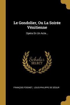 Le Gondolier, Ou La Soirée Vénitienne: Opéra En Un Acte...