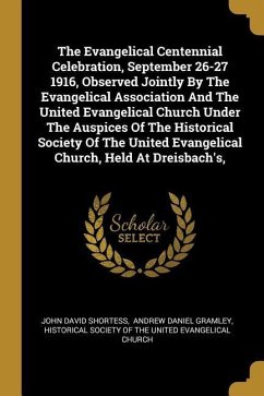 The Evangelical Centennial Celebration, September 26-27 1916, Observed Jointly By The Evangelical Association And The United Evangelical Church Under