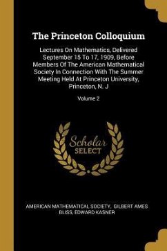 The Princeton Colloquium: Lectures On Mathematics, Delivered September 15 To 17, 1909, Before Members Of The American Mathematical Society In Co - Society, American Mathematical; Kasner, Edward