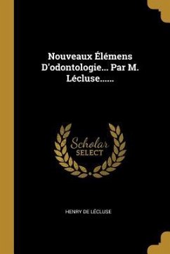 Nouveaux Élémens D'odontologie... Par M. Lécluse......