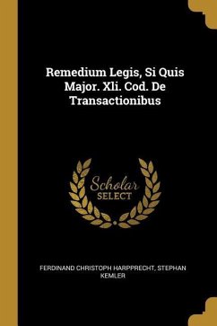 Remedium Legis, Si Quis Major. Xli. Cod. De Transactionibus - Harpprecht, Ferdinand Christoph; Kemler, Stephan