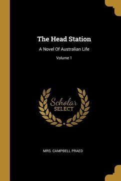 The Head Station: A Novel Of Australian Life; Volume 1 - Praed, Campbell