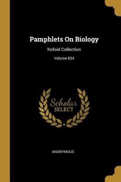 Pamphlets On Biology: Kofoid Collection; Volume 834 - Anonymous