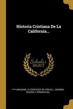 Historia Cristiana De La California... - Pseud ).