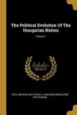 The Political Evolution Of The Hungarian Nation; Volume 1