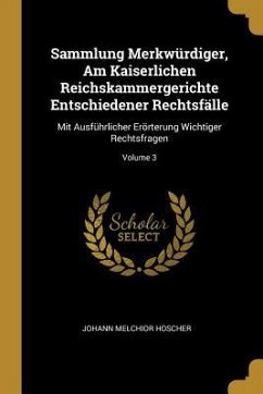 Sammlung Merkwürdiger, Am Kaiserlichen Reichskammergerichte Entschiedener Rechtsfälle - Hoscher, Johann Melchior