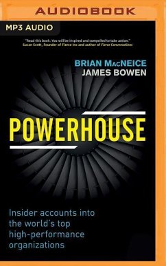Powerhouse: Insider Accounts Into the World's Top High-Performance Organizations - Macneice, Brian; Bowen, James