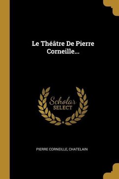 Le Théâtre De Pierre Corneille... - Corneille, Pierre; Chatelain