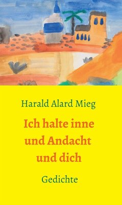 Ich halte inne und Andacht und dich (eBook, ePUB) - Mieg, Harald Alard