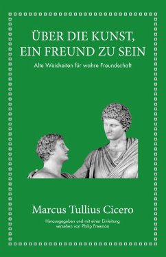 Marcus Tullius Cicero: Über die Kunst ein Freund zu sein (eBook, PDF) - Cicero, Marcus Tullius; Freeman, Philip