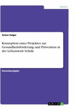 Konzeption eines Projektes zur Gesundheitsförderung und Prävention in der Lebenswelt Schule - Sulger, Anton