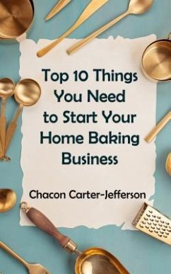Top 10 Things You Need to Start Your Home Baking Business (eBook, ePUB) - Carter-Jefferson, Chacon